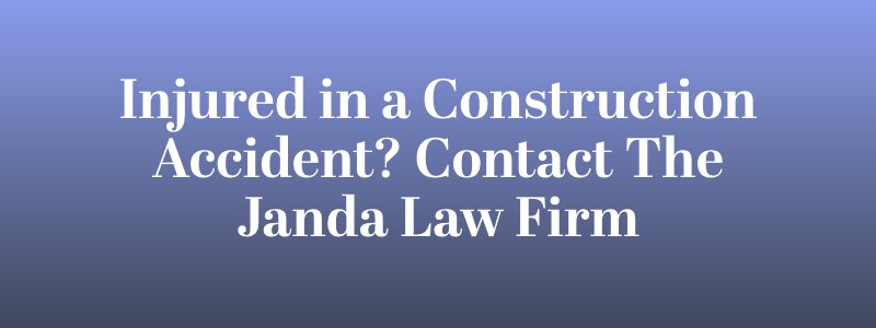 injured in a construction accident? contact janda law firm