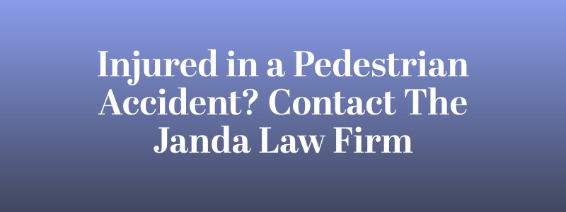 pedestrian accident injury? contact janda law